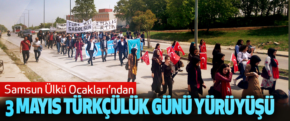 Samsun Ülkü Ocakları’ndan 3 Mayıs Türkçülük Günü Yürüyüşü