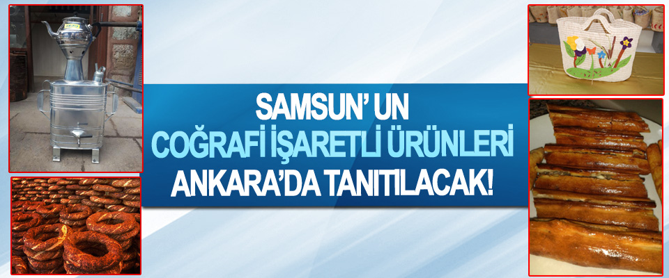 Samsun’ un coğrafi işaretli ürünleri Ankara’da tanıtılacak!