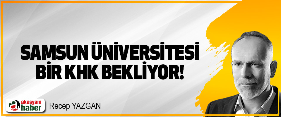 Samsun Üniversitesi bir KHK bekliyor!