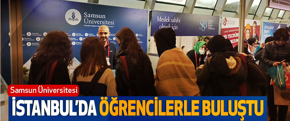 Samsun Üniversitesi Istanbul’da öğrencilerle buluştu