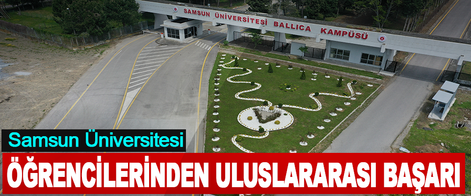 Samsun Üniversitesi Öğrencilerinden Uluslararası Başarı