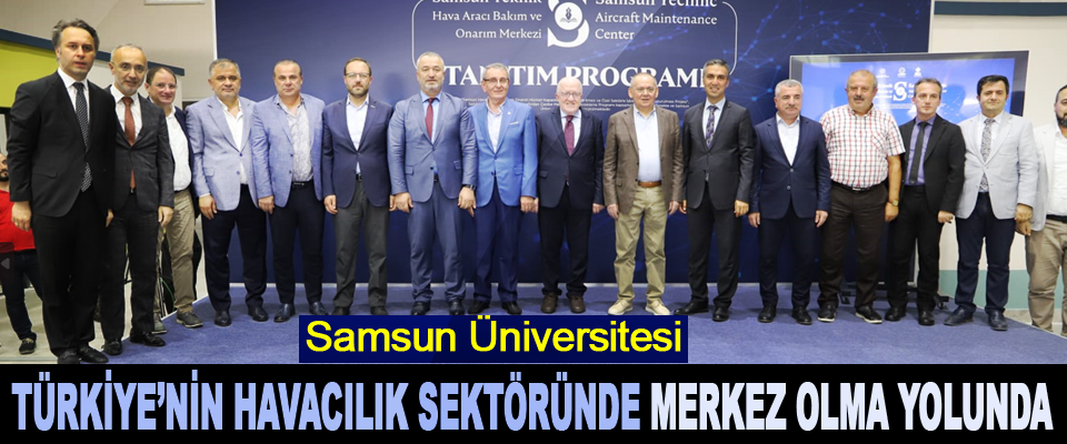 Samsun Üniversitesi Türkiye’nin Havacılık Sektöründe Merkez Olma Yolunda