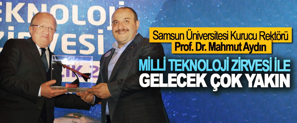 Samsun Üniversitesi Kurucu Rektörü Prof. Dr. Mahmut Aydın: Milli Teknoloji Zirvesi İle Gelecek Çok Yakın