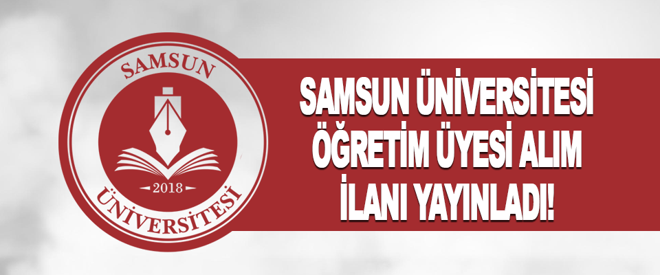 Samsun Üniversitesi Öğretim Üyesi Alım İlanı Yayınladı!