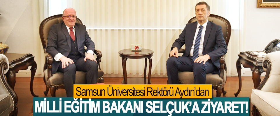 Samsun Üniversitesi Rektörü Aydın’dan Milli Eğitim Bakanı Selçuk’a ziyaret!