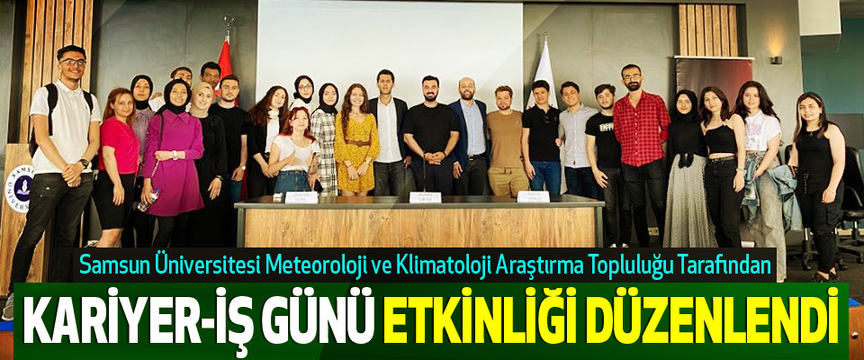 Samsun Üniversitesi Meteoroloji ve Klimatoloji Araştırma Topluluğu Tarafından  Kariyer-İş Günü Etkinliği Düzenlendi