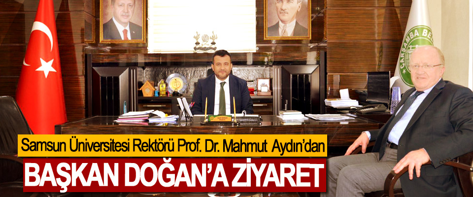 Samsun Üniversitesi Rektörü Prof. Dr. Mahmut Aydın’dan Başkan Doğan’a Ziyaret