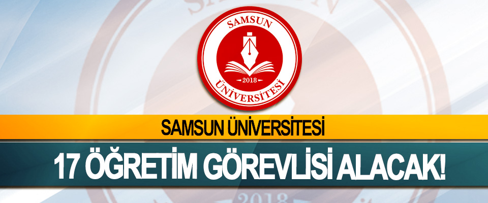 Samsun Üniversitesi 17 öğretim görevlisi alacak!