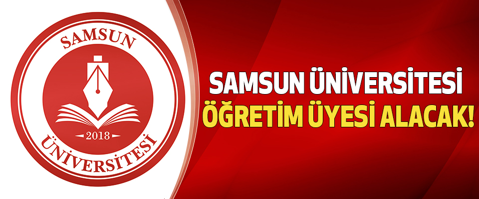 Samsun Üniversitesi Öğretim Üyesi Alacak!