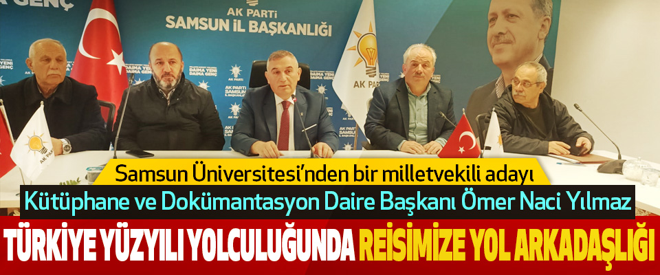 Samsun Üniversitesi’nden bir milletvekili adayı Kütüphane ve Dokümantasyon Daire Başkanı Ömer Naci Yılmaz