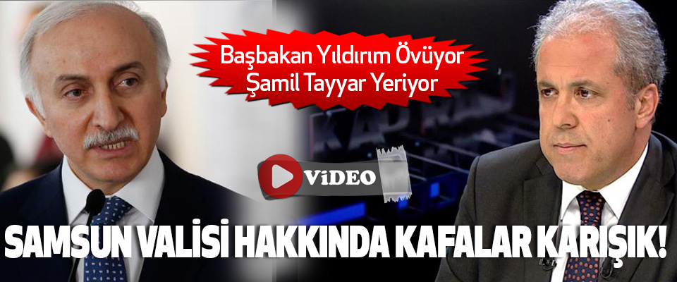 Samsun valisi hakkında kafalar karışık!