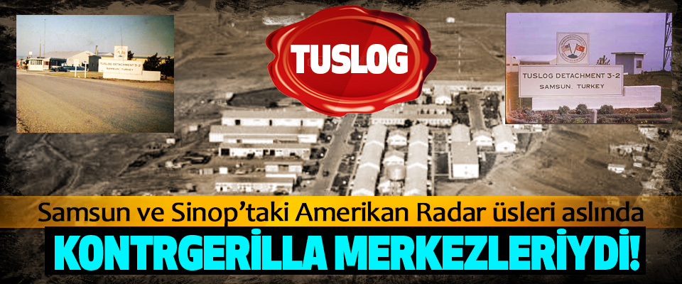 ​Samsun ve Sinop’taki Amerikan Radar üsleri aslında Kontrgerilla merkezleriydi!
