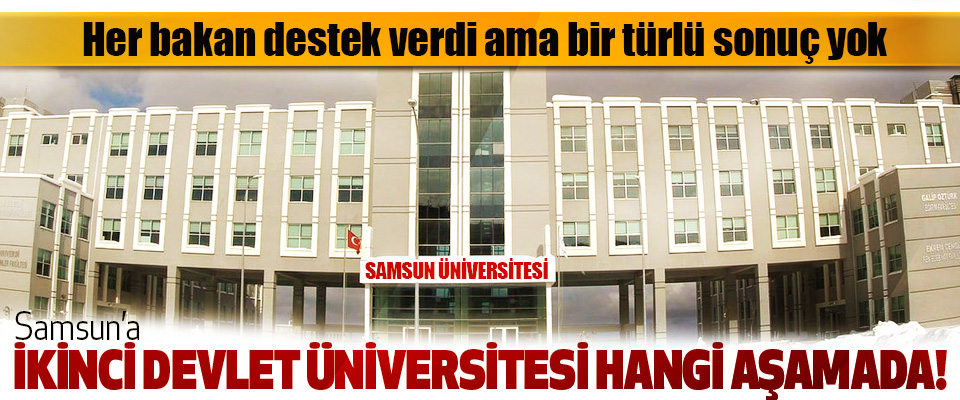 ​Samsun’a ikinci devlet üniversitesi hangi aşamada!