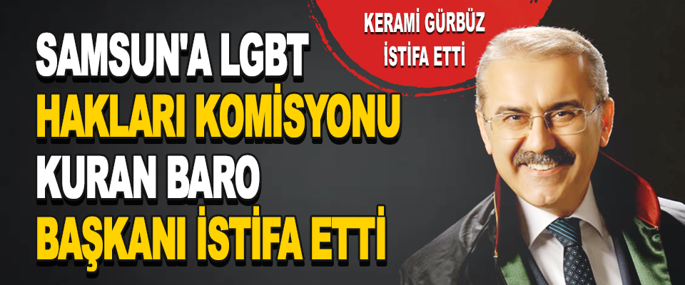 Samsun'a LGBT Hakları Komisyonu Kuran Baro Başkanı İstifa Etti