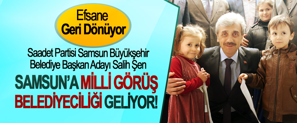 ​Samsun’a Milli Görüş Belediyeciliği geliyor!