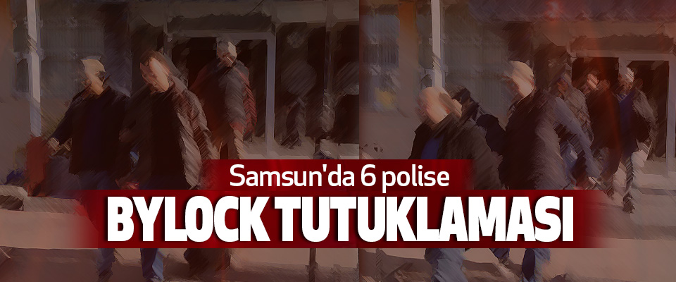 Samsun'da 6 polise Bylock Tutuklaması