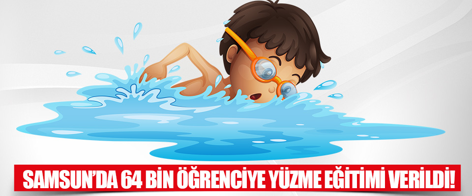 Samsun’da 64 Bin Öğrenciye Yüzme Eğitimi Verildi!