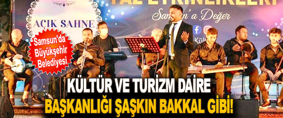 Samsun'da Büyükşehir Belediyesi Kültür ve Turizm Daire Başkanlığı Şaşkın Bakkal Gibi!