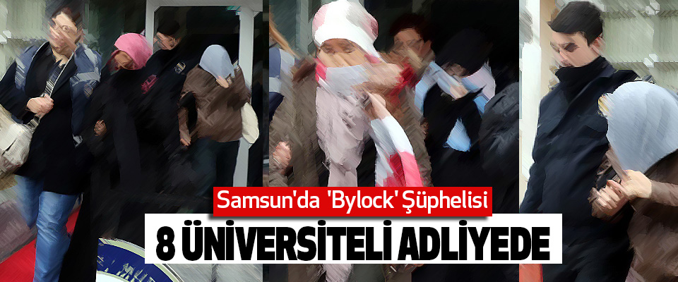 Samsun'da  'Bylock' Şüphelisi 8 Üniversiteli Adliyede