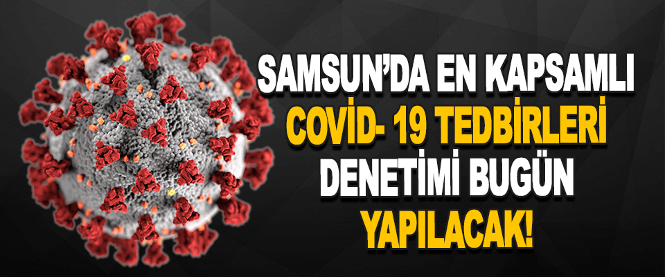Samsun’da En Kapsamlı Covid- 19 Tedbirleri Denetimi Bugün Yapılacak!
