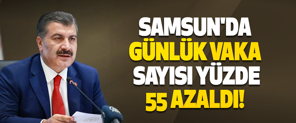 Samsun'da Günlük Vaka Sayısı Yüzde 55 Azaldı!