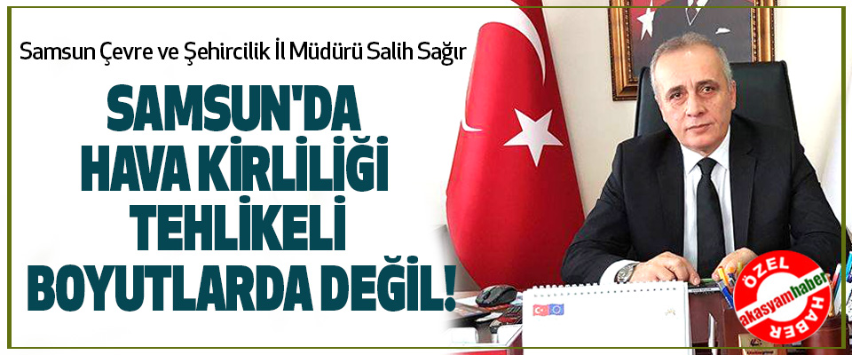 Samsun'da hava kirliliği tehlikeli boyutlarda değil!