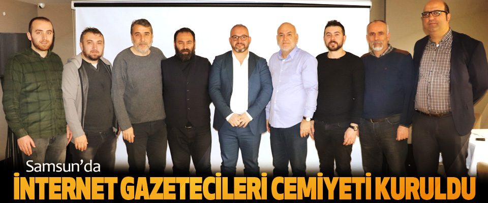 Samsun'da İnternet Gazetecileri Cemiyeti Kuruldu