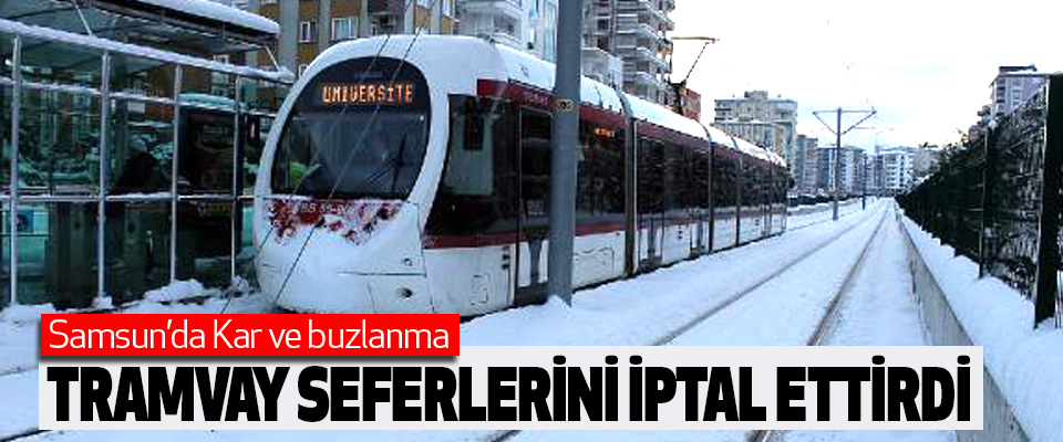 Samsun’da Kar ve buzlanma Tramvay Seferlerini İptal Ettirdi
