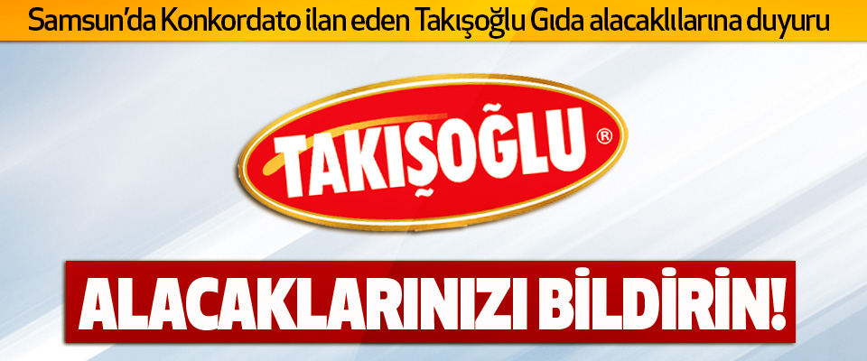 Samsun’da Konkordato İlan Eden Takışoğlu Gıda Alacaklılarına Duyuru