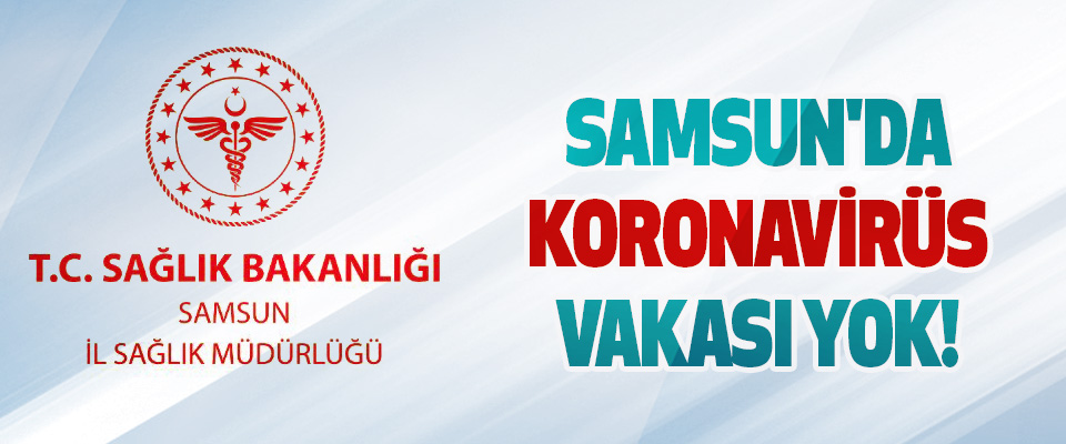 Samsun'da Koronavirüs Vakası Yok!