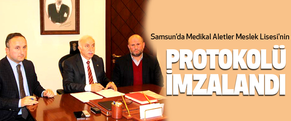 Samsun’da Medikal Aletler Meslek Lisesi'nin Protokolü İmzalandı