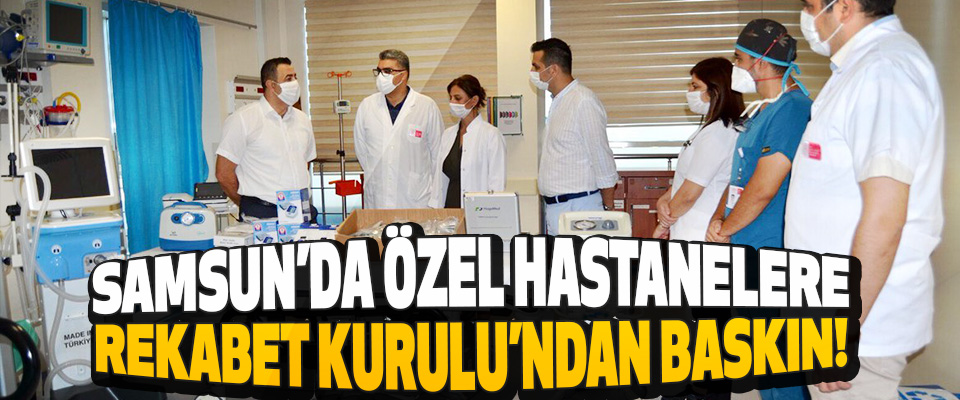 Samsun’da Özel Hastanelere Rekabet Kurulu’ndan Baskın!