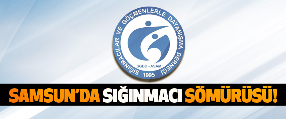 Samsun’da sığınmacı sömürüsü!