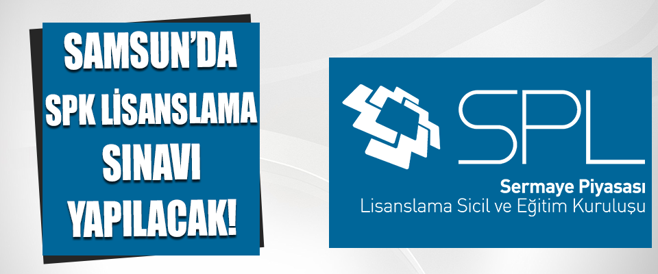 Samsun’da SPK Lisanslama Sınavı Yapılacak!