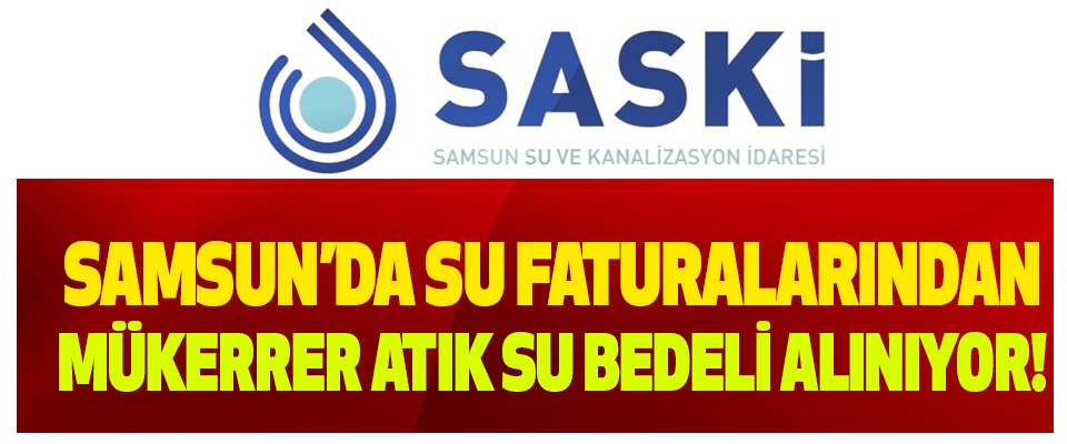 Samsun’da su faturalarından mükerrer atık su bedeli alınıyor!