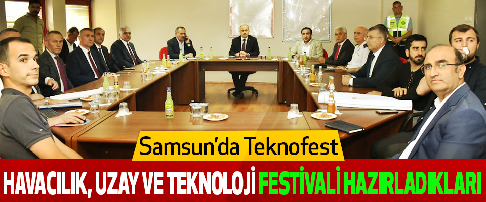 Samsun’da Teknofest Havacılık, Uzay ve Teknoloji Festivali Hazırladıkları