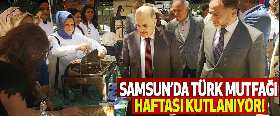 Samsun’da türk mutfağı haftası kutlanıyor!