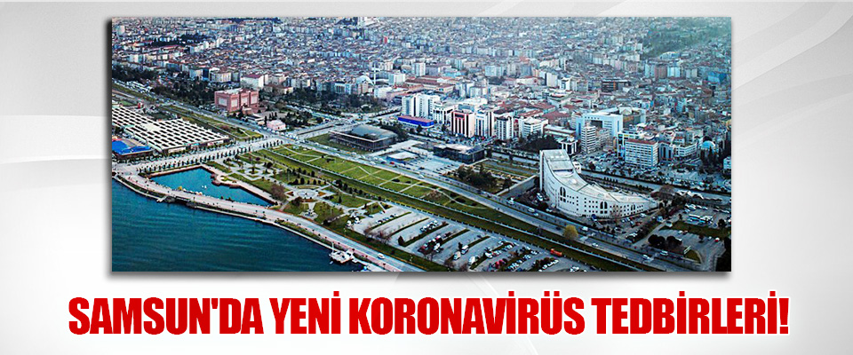 Samsun'da Yeni Koronavirüs Tedbirleri!