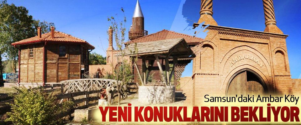 Samsun'daki Ambar Köy Yeni Konuklarını Bekliyor
