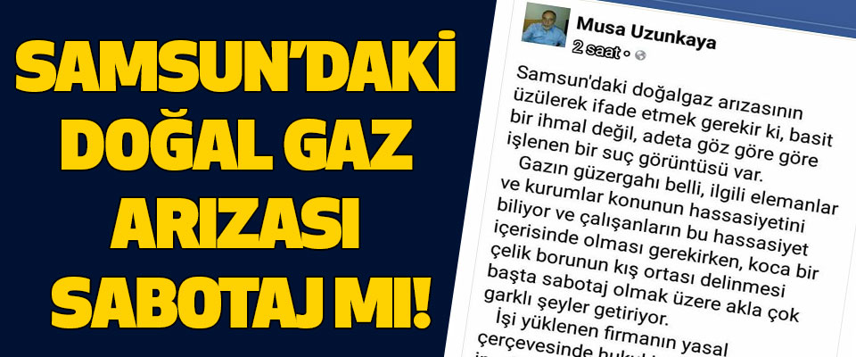 Samsun’daki doğal gaz arızası sabotaj mı!