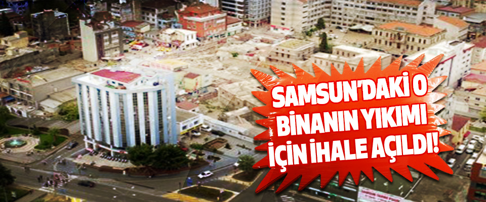 Samsun’daki o binanın yıkımı için ihale açıldı!