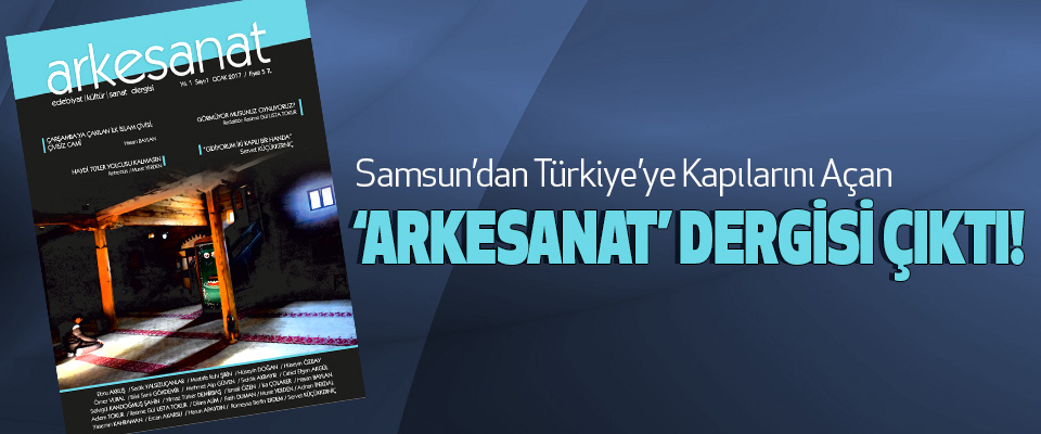 Samsun’dan Türkiye’ye Kapılarını Açan ‘Arkesanat’ Dergisi Çıktı!