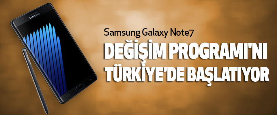 Samsung, Galaxy Note7 Değişim Programı'nı Türkiye’de Başlatıyor