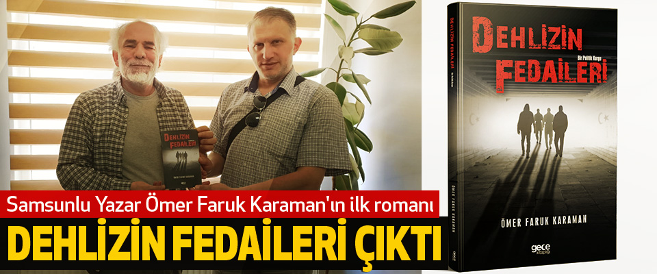 Samsunlu Yazar Ömer Faruk Karaman'ın ilk romanı Dehlizin Fedaileri Çıktı