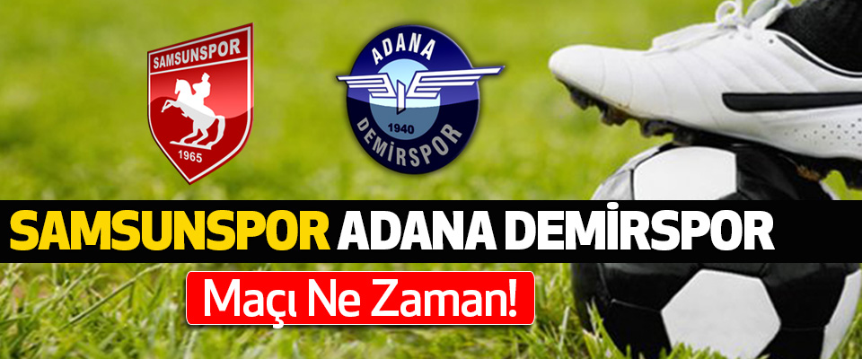 Samsunspor adana demirspor maçı ne zaman! 