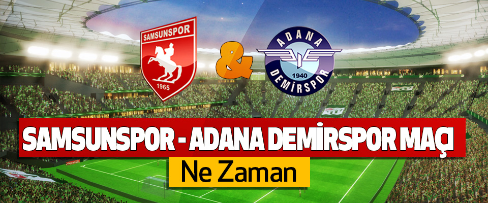 Samsunspor-Adana Demirspor maçı Ne Zaman
