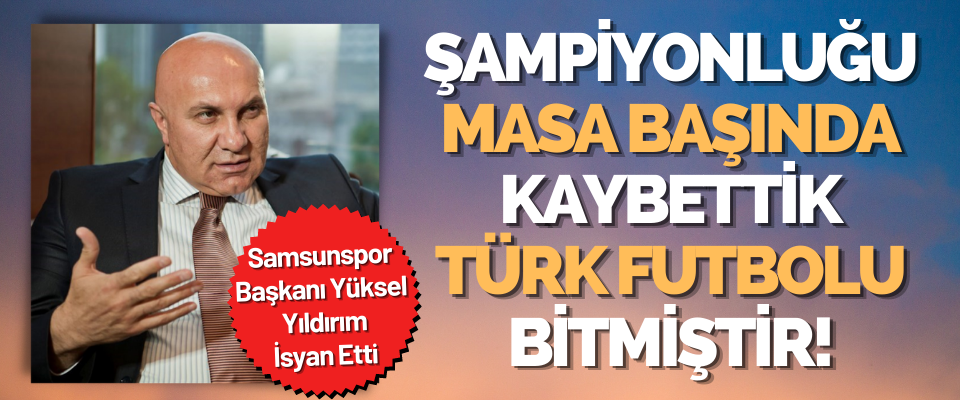 Samsunspor Başkanı Yüksel Yıldırım İsyan Etti 