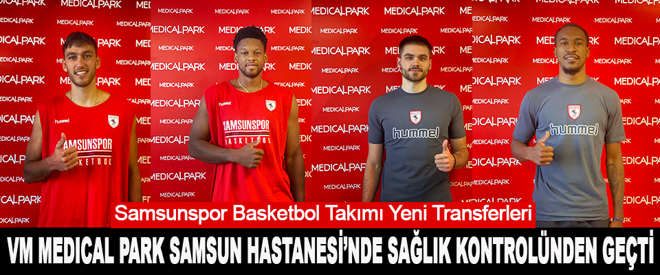 Samsunspor Basketbol Takımı Yeni Transferleri  VM Medıcal Park Samsun Hastanesi’nde Sağlık Kontrolünden Geçti