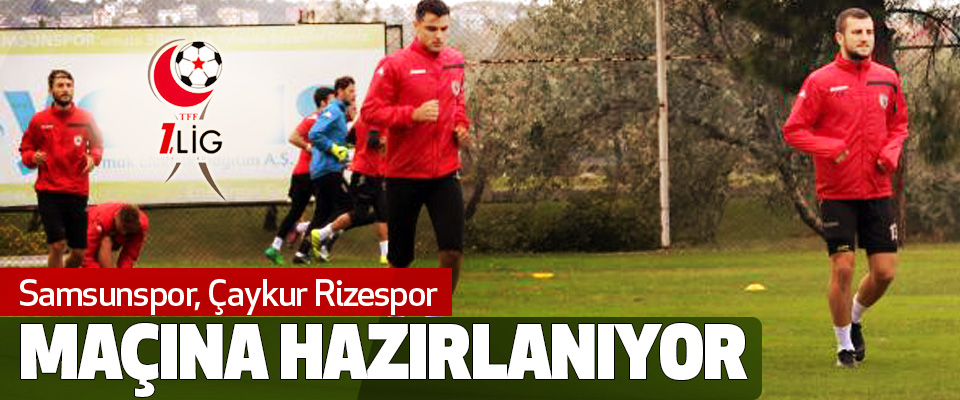 Samsunspor, Çaykur Rizespor Maçına Hazırlanıyor
