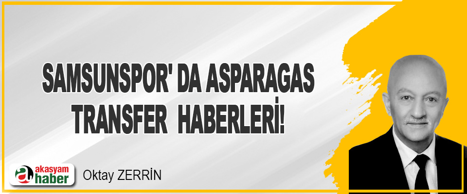 Samsunspor' da Asparagas Transfer Haberleri !